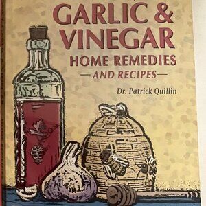 Honey, Garlic and Vinegar: Home Remedies and Recipes - Quillin, Patrick